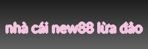 nhà cái new88 lừa đảo